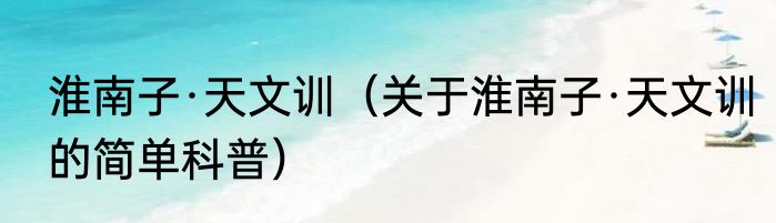 淮南子·天文训（关于淮南子·天文训的简单科普）