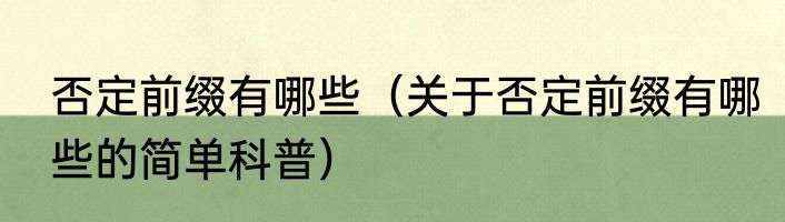 否定前缀有哪些（关于否定前缀有哪些的简单科普）