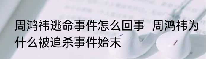 周鸿祎逃命事件怎么回事  周鸿祎为什么被追杀事件始末