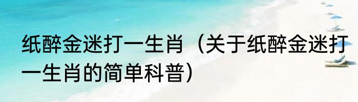纸醉金迷打一生肖（关于纸醉金迷打一生肖的简单科普）