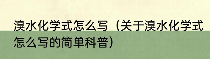 溴水化学式怎么写（关于溴水化学式怎么写的简单科普）