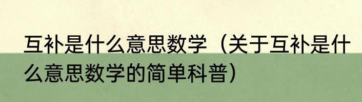 互补是什么意思数学（关于互补是什么意思数学的简单科普）
