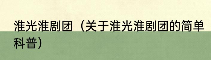 淮光淮剧团（关于淮光淮剧团的简单科普）