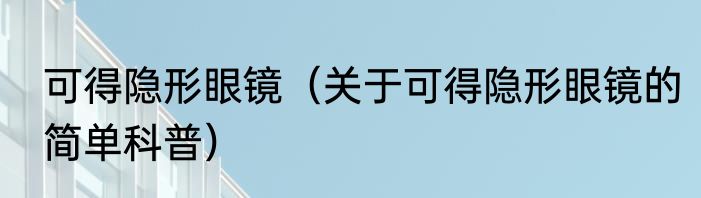可得隐形眼镜（关于可得隐形眼镜的简单科普）