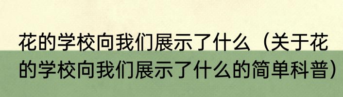 花的学校向我们展示了什么（关于花的学校向我们展示了什么的简单科普）