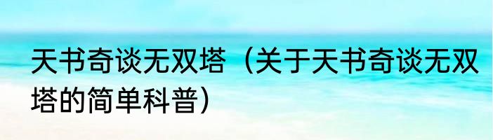 天书奇谈无双塔（关于天书奇谈无双塔的简单科普）