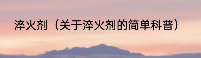 淬火剂（关于淬火剂的简单科普）