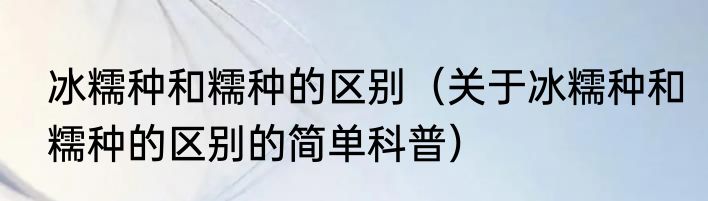 冰糯种和糯种的区别（关于冰糯种和糯种的区别的简单科普）