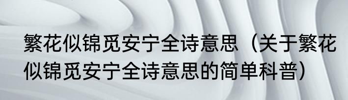 繁花似锦觅安宁全诗意思（关于繁花似锦觅安宁全诗意思的简单科普）