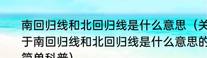 南回归线和北回归线是什么意思（关于南回归线和北回归线是什么意思的简单科普）