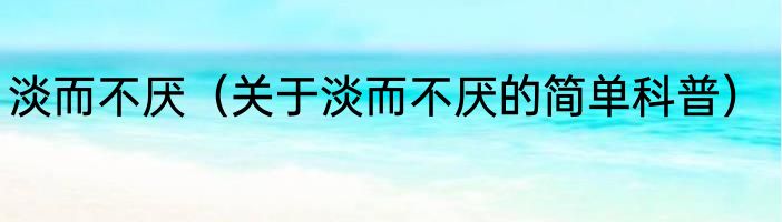 淡而不厌（关于淡而不厌的简单科普）