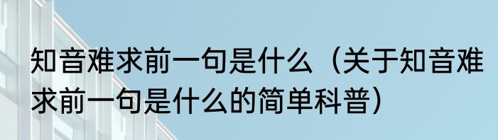 知音难求前一句是什么（关于知音难求前一句是什么的简单科普）
