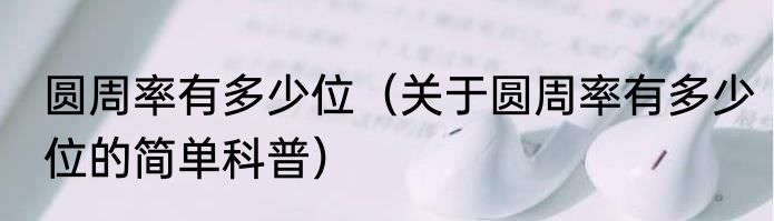 圆周率有多少位（关于圆周率有多少位的简单科普）