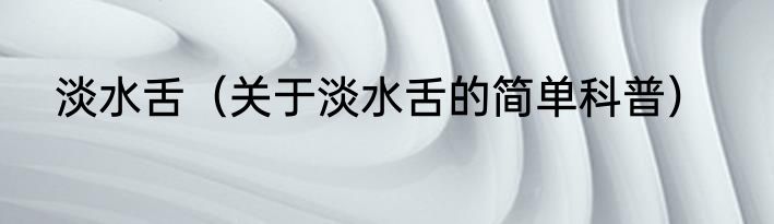淡水舌（关于淡水舌的简单科普）