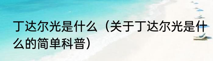 丁达尔光是什么（关于丁达尔光是什么的简单科普）