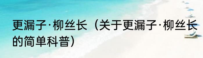 更漏子·柳丝长（关于更漏子·柳丝长的简单科普）