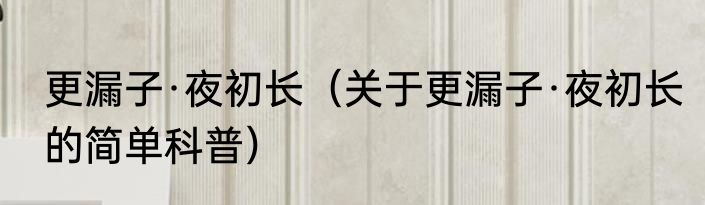 更漏子·夜初长（关于更漏子·夜初长的简单科普）