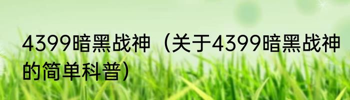 4399暗黑战神（关于4399暗黑战神的简单科普）
