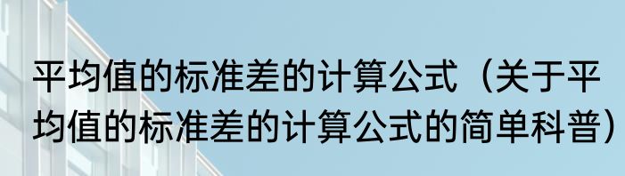 平均值的标准差的计算公式（关于平均值的标准差的计算公式的简单科普）