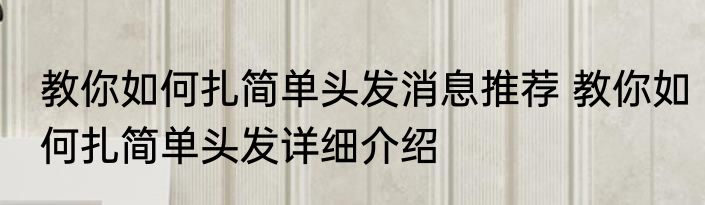 教你如何扎简单头发消息推荐 教你如何扎简单头发详细介绍