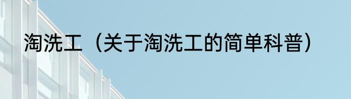 淘洗工（关于淘洗工的简单科普）