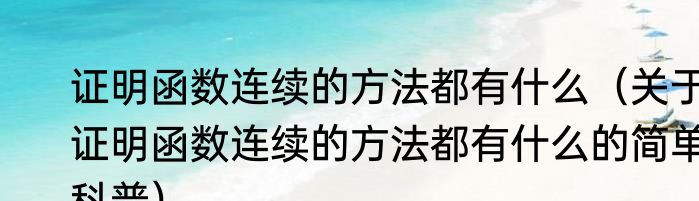 证明函数连续的方法都有什么（关于证明函数连续的方法都有什么的简单科普）
