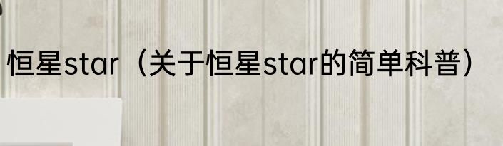 恒星star（关于恒星star的简单科普）