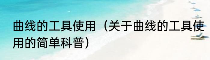 曲线的工具使用（关于曲线的工具使用的简单科普）