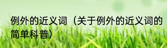 例外的近义词（关于例外的近义词的简单科普）