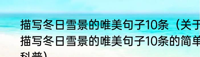描写冬日雪景的唯美句子10条（关于描写冬日雪景的唯美句子10条的简单科普）