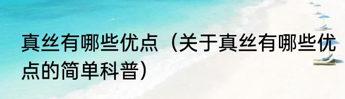 真丝有哪些优点（关于真丝有哪些优点的简单科普）