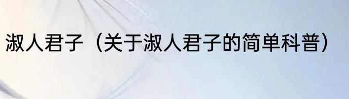 淑人君子（关于淑人君子的简单科普）