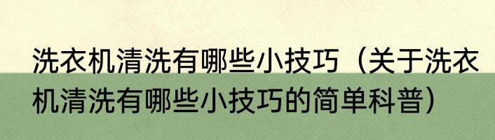 洗衣机清洗有哪些小技巧（关于洗衣机清洗有哪些小技巧的简单科普）