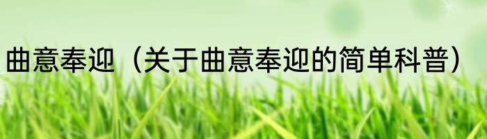 曲意奉迎（关于曲意奉迎的简单科普）
