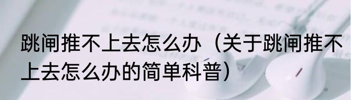 跳闸推不上去怎么办（关于跳闸推不上去怎么办的简单科普）