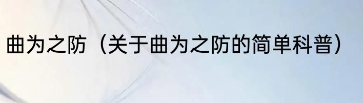曲为之防（关于曲为之防的简单科普）