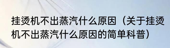 挂烫机不出蒸汽什么原因（关于挂烫机不出蒸汽什么原因的简单科普）