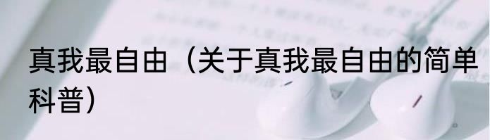 真我最自由（关于真我最自由的简单科普）