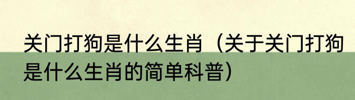 关门打狗是什么生肖（关于关门打狗是什么生肖的简单科普）