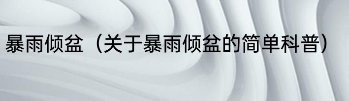 暴雨倾盆（关于暴雨倾盆的简单科普）