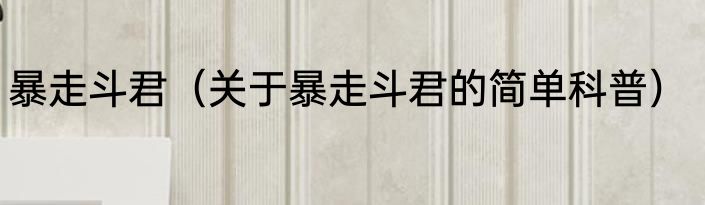 暴走斗君（关于暴走斗君的简单科普）