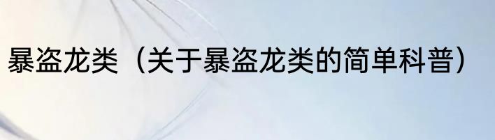 暴盗龙类（关于暴盗龙类的简单科普）