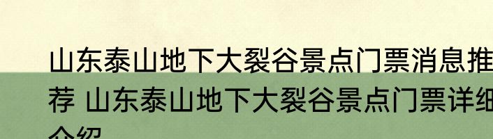 山东泰山地下大裂谷景点门票消息推荐 山东泰山地下大裂谷景点门票详细介绍