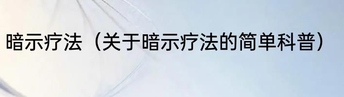 暗示疗法（关于暗示疗法的简单科普）