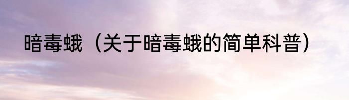 暗毒蛾（关于暗毒蛾的简单科普）