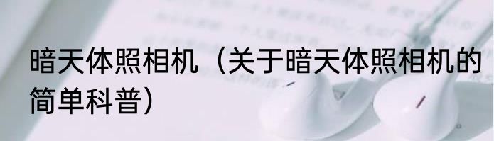 暗天体照相机（关于暗天体照相机的简单科普）