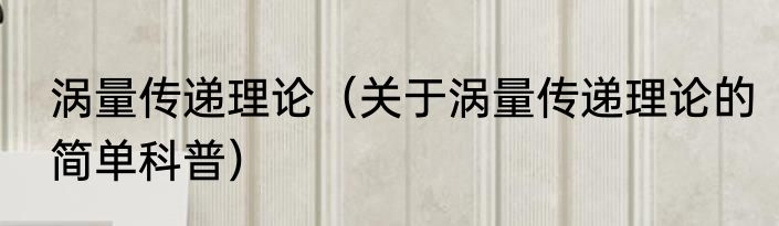 涡量传递理论（关于涡量传递理论的简单科普）