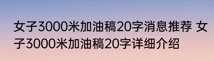 女子3000米加油稿20字消息推荐 女子3000米加油稿20字详细介绍