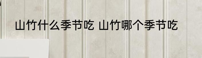 山竹什么季节吃 山竹哪个季节吃