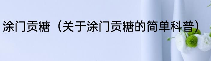 涂门贡糖（关于涂门贡糖的简单科普）
